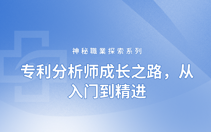 神秘職業(yè)探索系列——專利分析師成長之路，從入門到精進